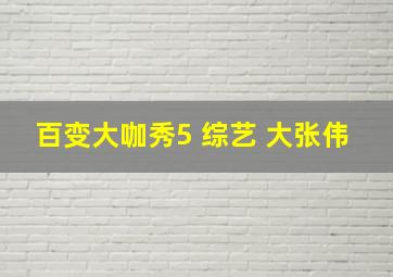 百变大咖秀5 综艺 大张伟